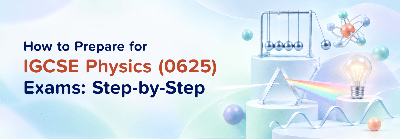 How to Prepare for IGCSE Physics 0625 Exams: Step-by-Step Study Plan